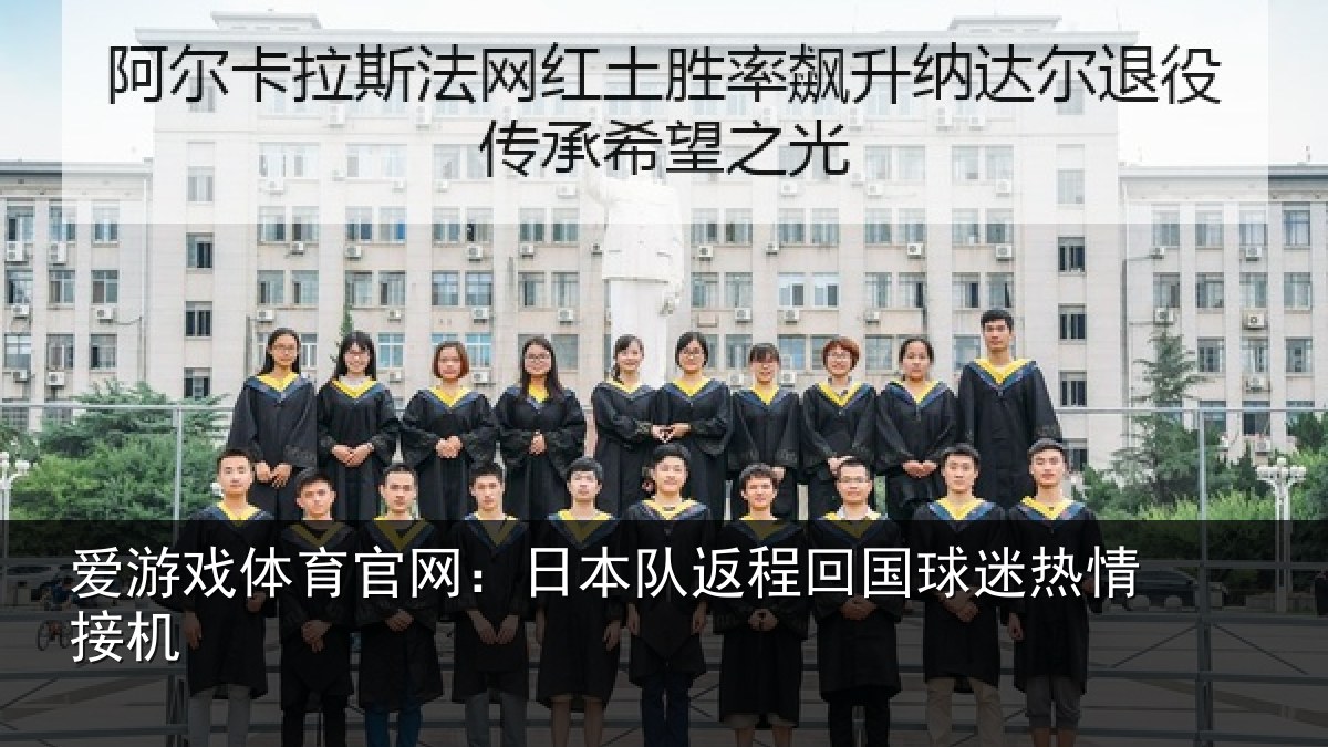 爱游戏体育官网:日本队返程回国球迷热情接机