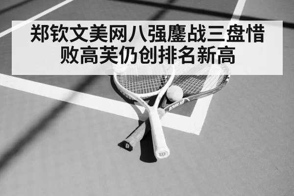 郑钦文美网八强鏖战三盘惜败高芙仍创排名新高
